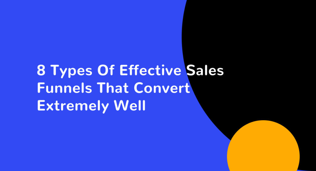 8 Types Of Effective Sales Funnels That Convert Extremely Well