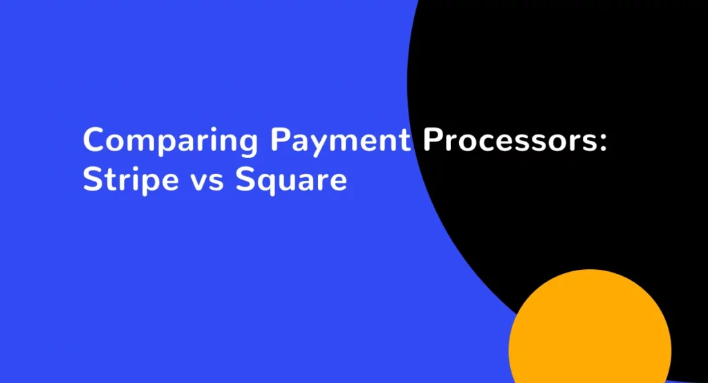 Comparing Payment Processors Stripe vs Square