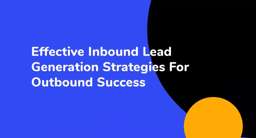 Effective Inbound Lead Generation Strategies For Outbound Success