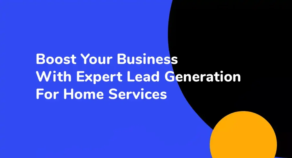 Boost Your Business With Expert Lead Generation For Home Services