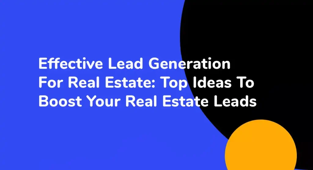 Effective Lead Generation For Real Estate Top Ideas To Boost Your Real Estate Leads