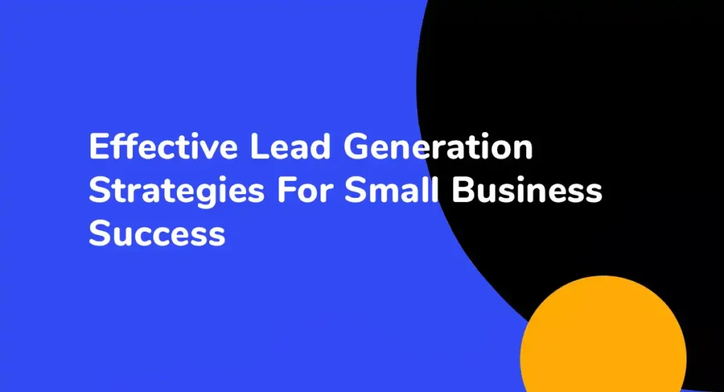 Effective Lead Generation Strategies For Small Business Success
