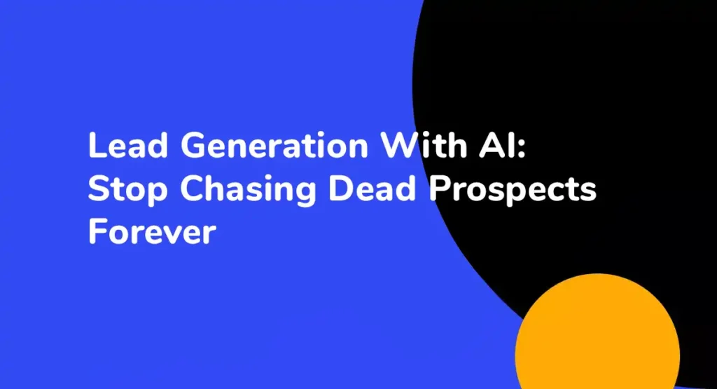 Lead Generation With AI Stop Chasing Dead Prospects Forever