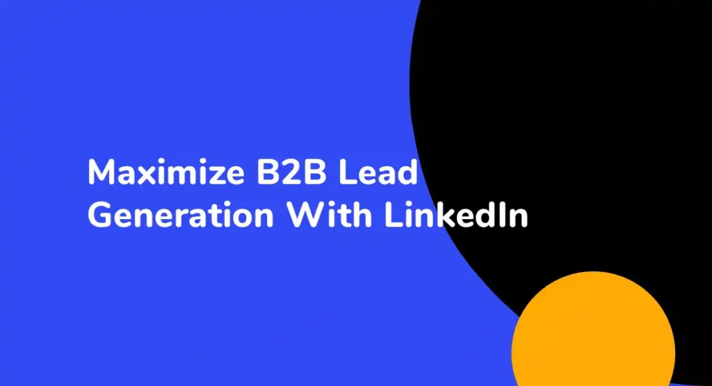 Maximize B2B Lead Generation With LinkedIn