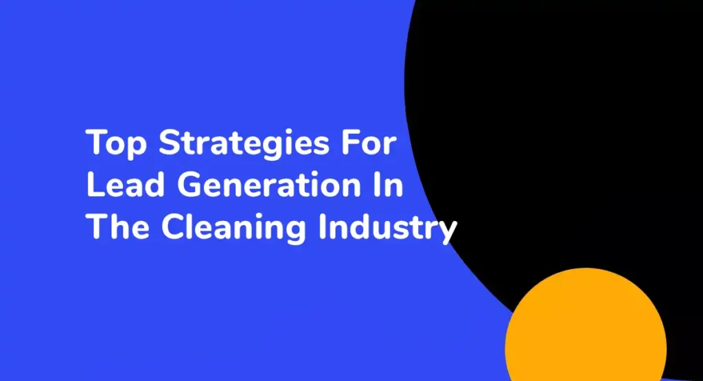 Top Strategies For Lead Generation In The Cleaning Industry