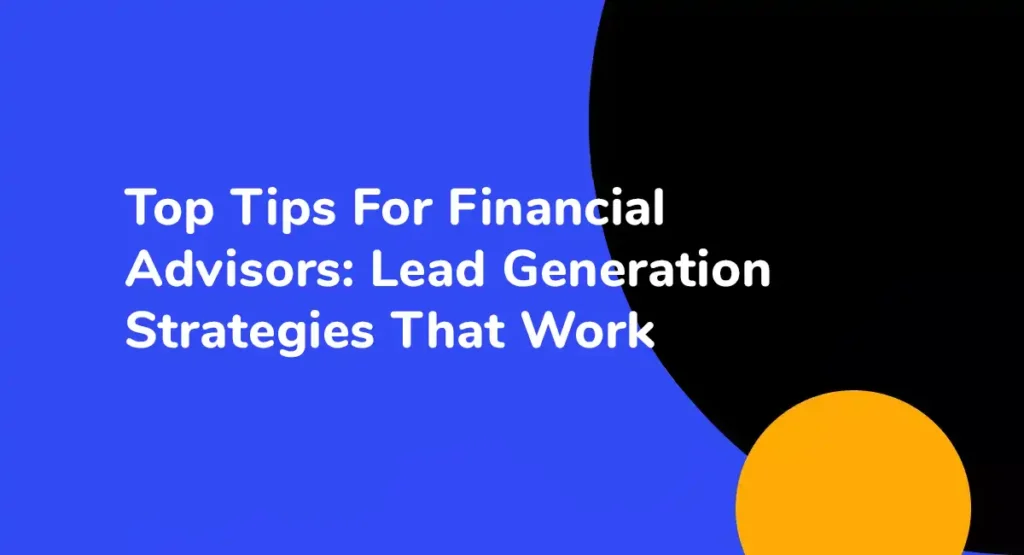 Top Tips For Financial Advisors Lead Generation Strategies That Work