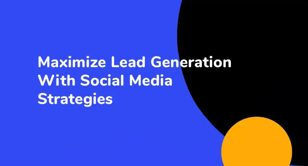 Maximize Lead Generation With Social Media Strategies