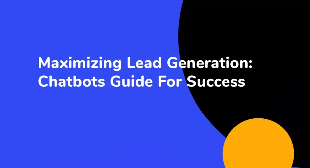 Maximizing Lead Generation Chatbots Guide For Success