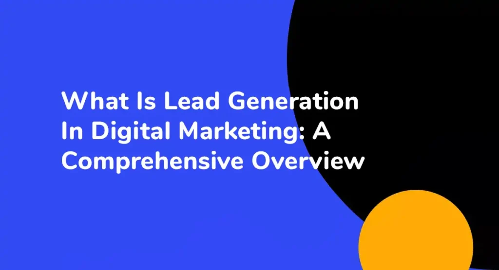 What Is Lead Generation In Digital Marketing A Comprehensive Overview