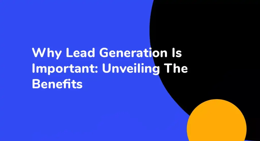Why Lead Generation Is Important Unveiling The Benefits